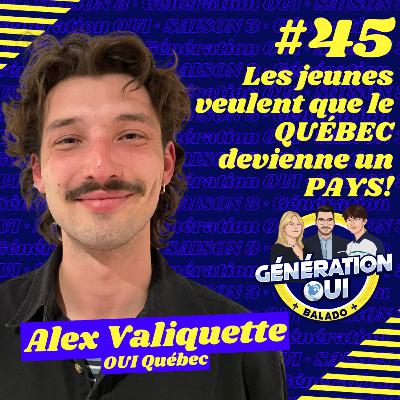#45 : Les jeunes veulent que le QUÉBEC devienne un PAYS - Alex Valiquette