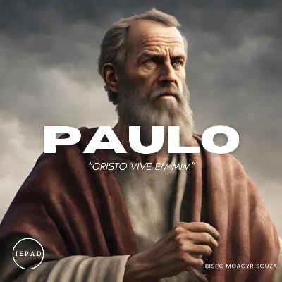 EP#137 - O Sofrimento de Paulo por amor do evangelho | SÉRIE: PAULO "Cristo vive em mim"