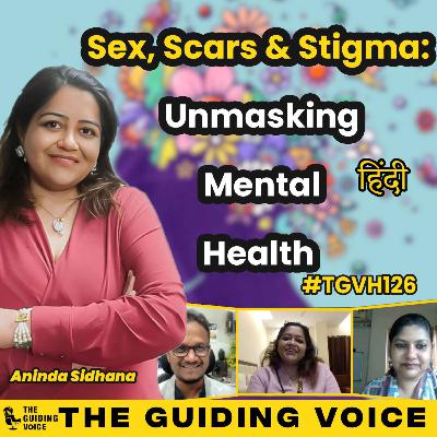 Sex, Scars & Stigma: Unmasking Mental Health | Dr. Aninda Sidhana | #TGVH126
