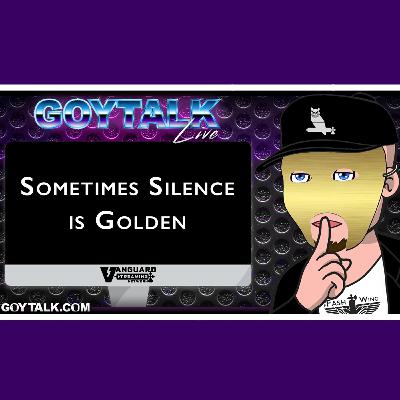 Goy Talk LIVE - Sometimes Silence is Golden