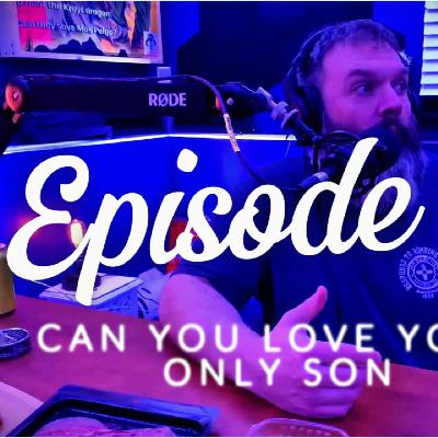 EP. 15 Love Your Only Son