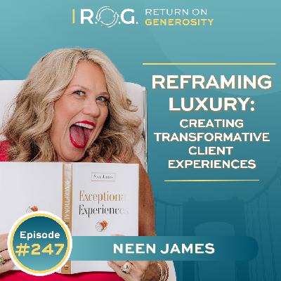 247. Reframing Luxury: Creating Transformative Client Experiences with Neen James