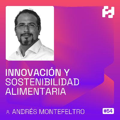 #54 - Innovación y Sostenibilidad Alimentaria (Andrés Montefeltro)