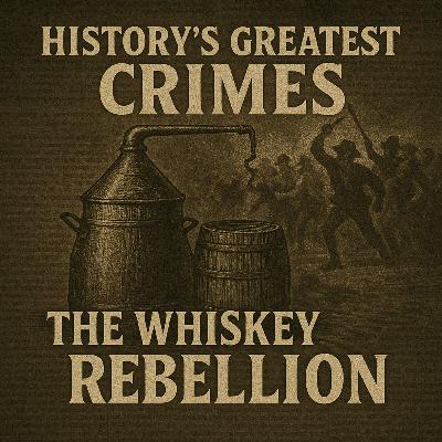 Episode 11: From Protest to Insurrection: The Story of the Whiskey Rebellion Episode 11: From Protest to Insurrection: The Story of the Whiskey Rebellion