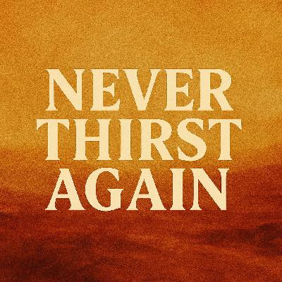 Never Thirst Again Never Thirst Again