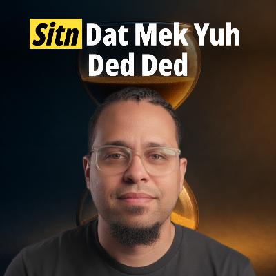 Sitn Dat Mek Yuh Ded Ded Sitn Dat Mek Yuh Ded Ded