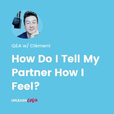 Q&A #25: How Do I Tell My Partner How I Feel?