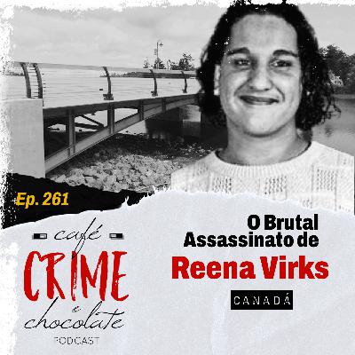 261 - O Brutal Assassinato de Reena Virk pelas Mãos de Sete Adolescentes | Canadá