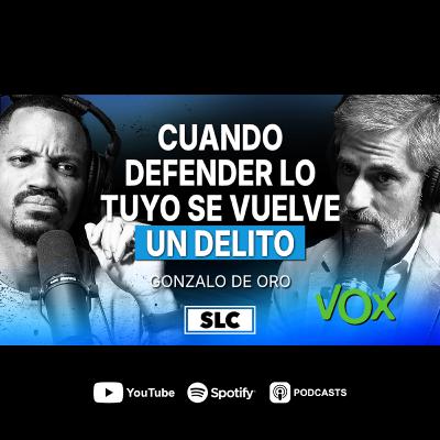 #52 -VOX sin filtros: cuando defender lo tuyo se vuelve un delito. Gonzalo de Oro