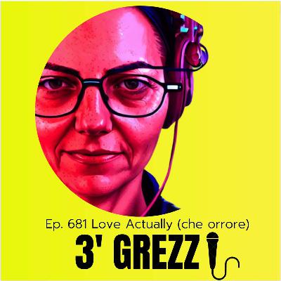 3' grezzi Ep. 681 Love Actually (che orrore)