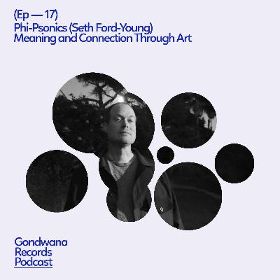 Ep. 17 Phi-Psonics (Seth Ford-Young ) – Meaning and Connection Through Art