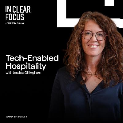 In Clear Focus: Tech-Enabled Hospitality with Jessica Gillingham In Clear Focus: Tech-Enabled Hospitality with Jessica Gillingham