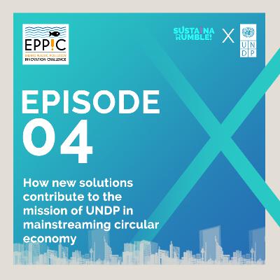 UNDP x SUSTAINARUMBLE! EPPIC Special #4: Mainstreaming Circular Economy