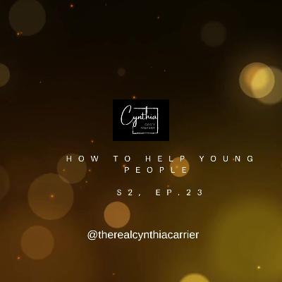 HOW TO HELP YOUNG PEOPLE - S2. EP. 23 @therealcynthiacarrier