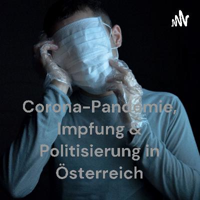 Corona-Pandemie, Corona-Impfung & Politisierung in Österreich