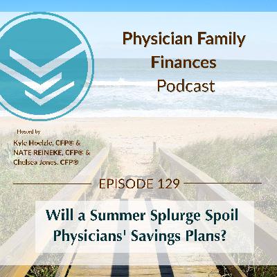#129 Will a Summer Splurge Spoil Physicians' Savings Plans? #129 Will a Summer Splurge Spoil Physicians' Savings Plans?