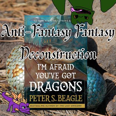 I'm Afraid You've Got Dragons - Anti-Fantasy Fantasy Deconstruction