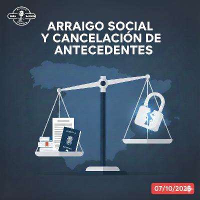 Arraigo Social y Cancelación de Antecedentes - Aula Jurídica (07-10-2025) Arraigo Social y Cancelación de Antecedentes - Aula Jurídica (07-10-2025)
