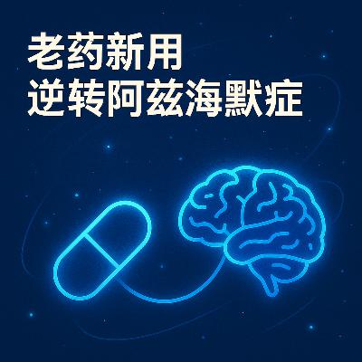 E15 老药新用,能否为阿兹海默带来突破?|阿兹海默系列四 E15 老药新用,能否为阿兹海默带来突破?|阿兹海默系列四
