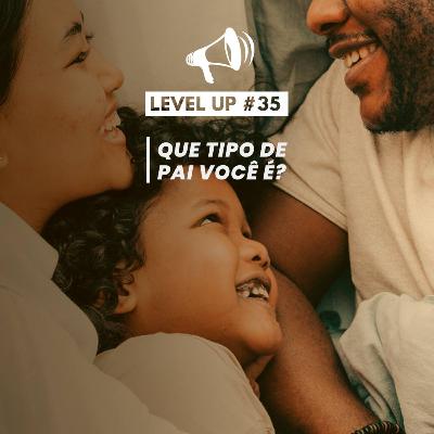 Que tipo de pai ou mãe você é ou quer ser? - Level Up! #35
