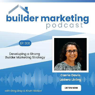 Episode #308: Developing a Strong Builder Marketing Strategy - Carrie Davis Episode #308: Developing a Strong Builder Marketing Strategy - Carrie Davis
