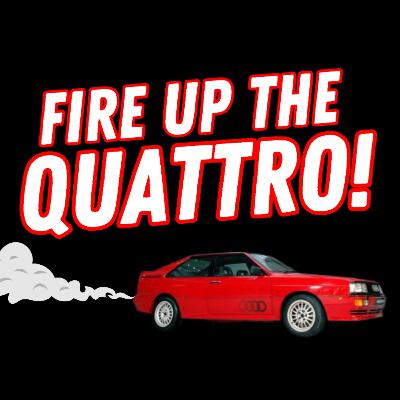 #1: Fire Up The Quattro!