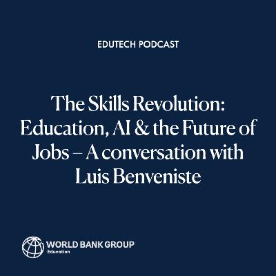 The Skills Revolution: Education, AI and the Future of Jobs – A conversation with Luis Benveniste