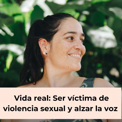 117. Vida real: Ser víctima de violencia sexual y alzar la voz - María Clara Serna