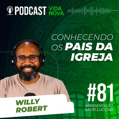 CONHECENDO OS PAIS DA IGREJA - WILLY ROBERT | PODCAST VIDA NOVA #81