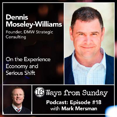 Ep. 18 - Dennis Mosley Williams: On the Experience Economy and Serious Shift Ep. 18 - Dennis Mosley Williams: On the Experience Economy and Serious Shift