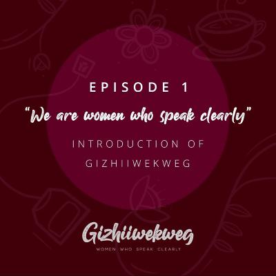 Epi 1 - Introduction of Gizhiiwekweg Epi 1 - Introduction of Gizhiiwekweg
