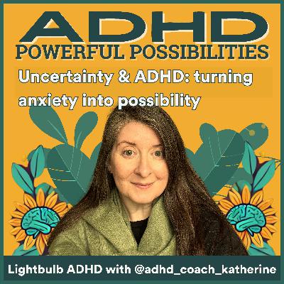ADHD and Uncertainty: Transform Fear into Possibility