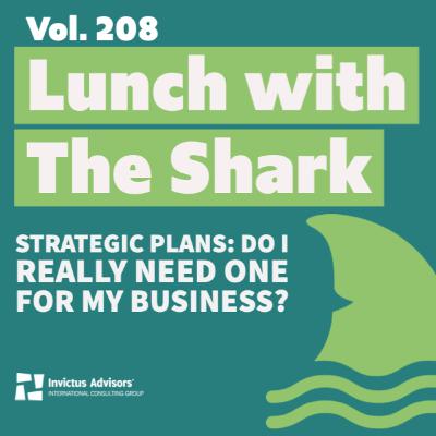 Lunch with The Shark - Strategic Plans: Do I REALLY need one for my business? - Vol. 208