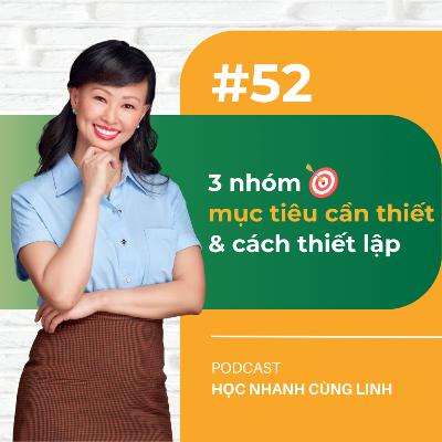 E52: 3 Nhóm Mục Tiêu Cần Thiết & Cách Thiết Lập | Podcast Học Nhanh Cùng Linh