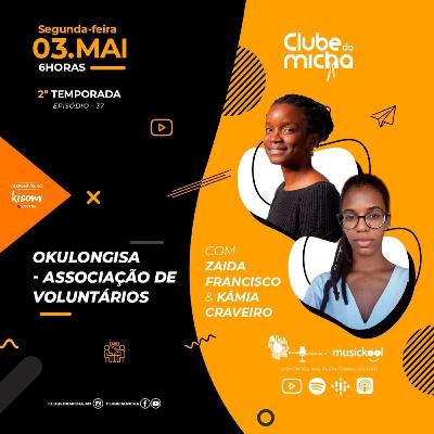 OKULONGISA - ASSOCIACAO DE VOLUNTARIOS c\ Zaida e Kamia | Clube da Micha | S03E07