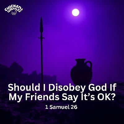 Should I Disobey God If My Friends Say It's OK? (1 Samuel 26)