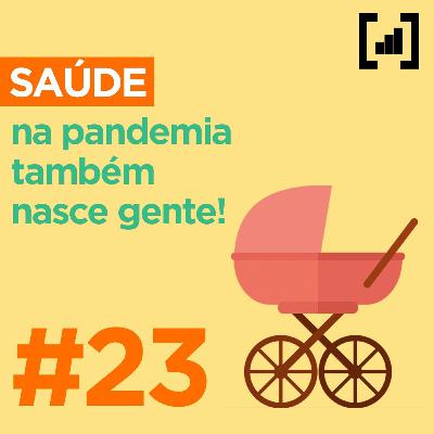 #023 - Na Pandemia Também Nasce Gente!