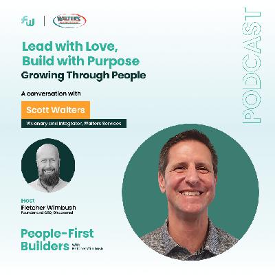 Lead with Love, Build with Purpose: Growing Through People with Scott Walters