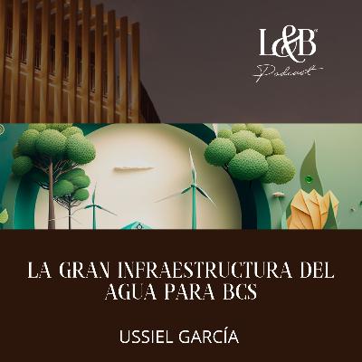 LA GRAN INFRAESTRUCTURA DEL AGUA PARA BCS