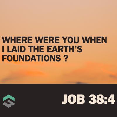 Where were you when I laid the Earth's foundations? Where were you when I laid the Earth's foundations?