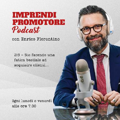 219 - Sto facendo una fatica bestiale ad acquisire clienti...