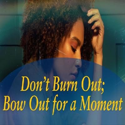 Episode 1660: Don’t Burn Out; Bow Out for a Moment Episode 1660: Don’t Burn Out; Bow Out for a Moment