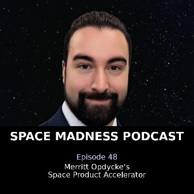Space Madness Podcast Episode 48: Merritt Opdycke's Space Product Accelerator