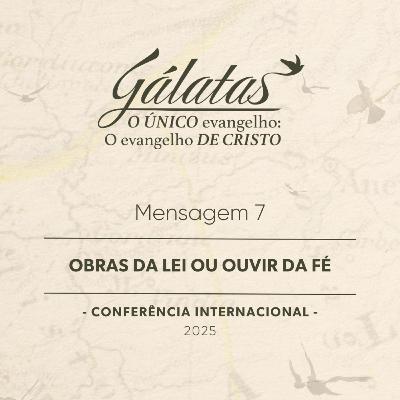 Mensagem 7 - Obras da lei ou ouvir da fé