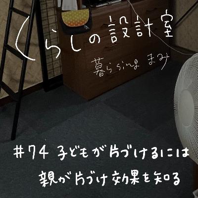 #74 子どもが片づけるには、まず親が片づけ効果を知る #74 子どもが片づけるには、まず親が片づけ効果を知る