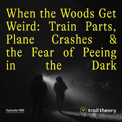 When the Woods Get Weird: Train Parts, Plane Crashes & the Fear of Peeing in the Dark