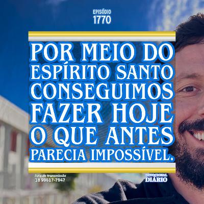 Por meio do Espírito Santo conseguimos fazer hoje o que antes parecia impossível.