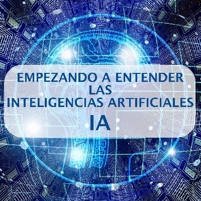 #78 - Empezando a entender las Inteligencias Artificiales #78 - Empezando a entender las Inteligencias Artificiales