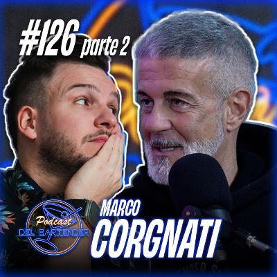 Ep.126 - Marco Corgnati (Marcone) Parte 02
