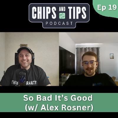 #19 Chips and Tips—So Bad It's Good (w/ Alex Rosner)